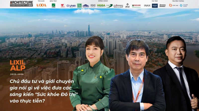 LIXIL ALP 2025 – 2026: Chủ đầu tư và giới chuyên gia nói gì về việc đưa các sáng kiến “Sức khỏe Đô thị” vào thực tiễn?